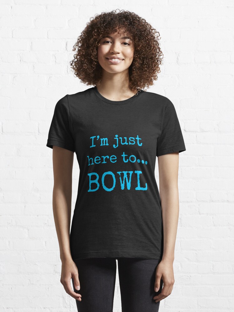 "Cool Bowling T Shirts. Gifts for Bowlers. Here to Bowl." Essential T