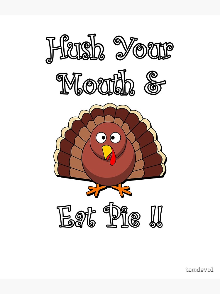 Funny Thanksgiving Turkey Graphic Design: Wording: Hush Your Mouth