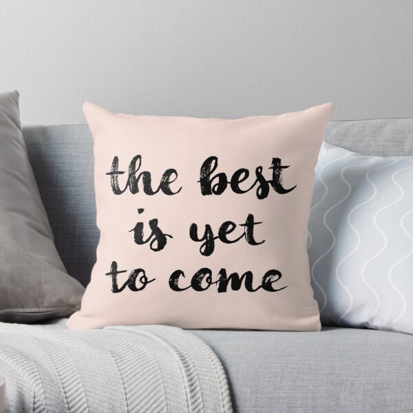The best is yet to come Throw Pillow