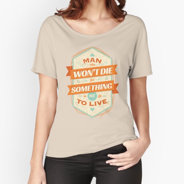  A MAN WHO WON T DIE FOR SOMETHING IS NOT FIT TO LIVE By Snevi Redbubble