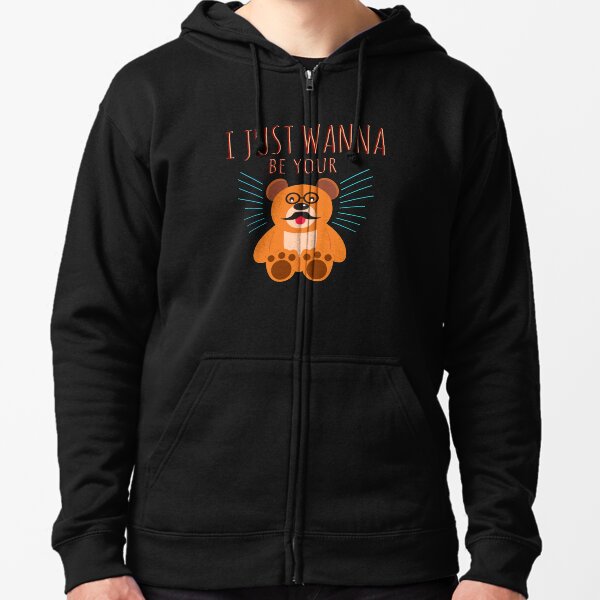 Just Wanna be your Teddybear Zipped Hoodie