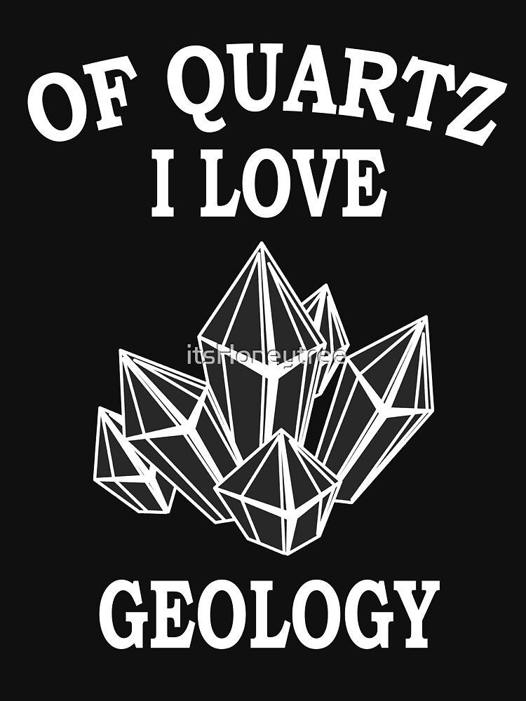 Of Quartz I Love Geology T Shirt By Itshoneytree Redbubble