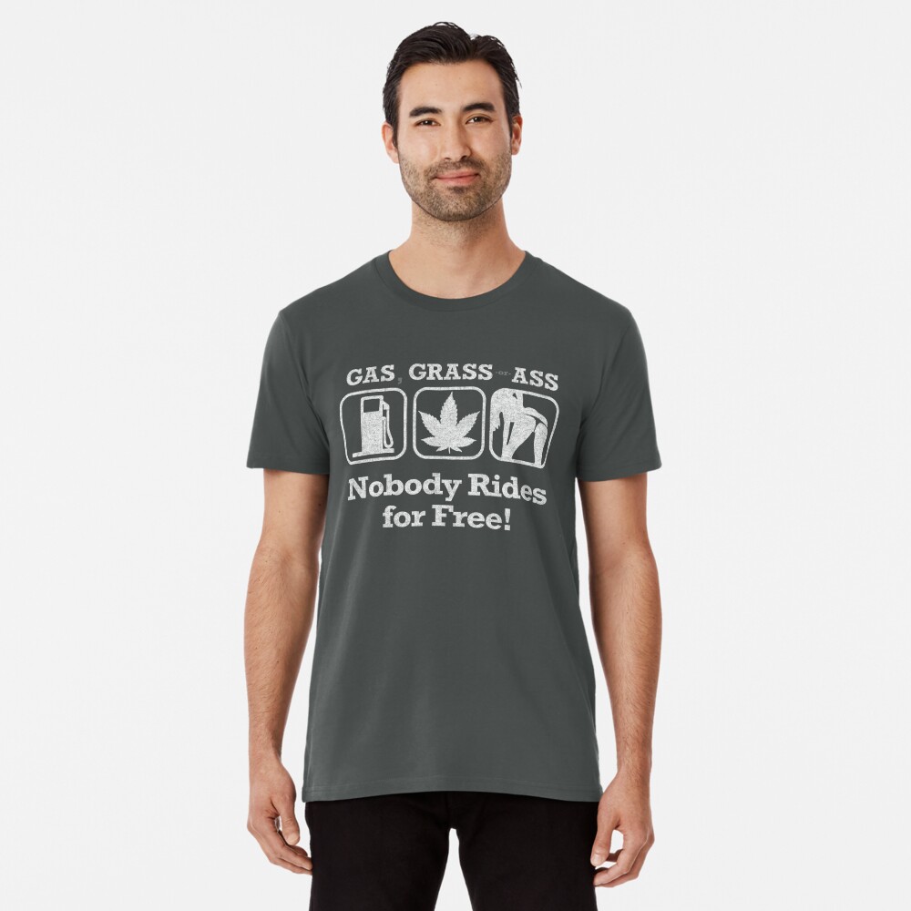 Gas Grass Or Ass Nobody Rides For Free T Shirt By Snarkee Redbubble 7249