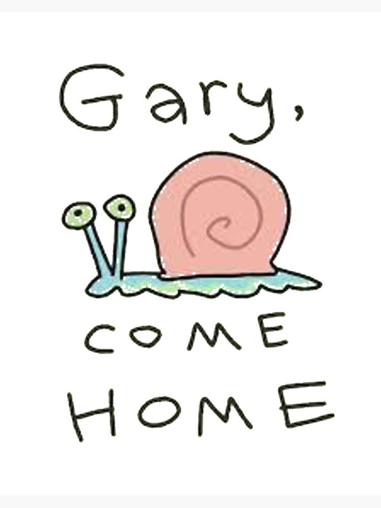 Gary Come Home Art Board Print By Historicalstuff Redbubble