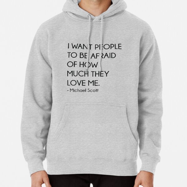 Quiero que la gente tenga miedo de cuánto me quieren - Michael Scott (The Office) Sudadera con capucha