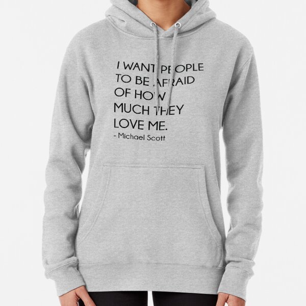 I Want People To Be Afraid Of How Much They Love Me - Michael Scott (The Office) Pullover Hoodie