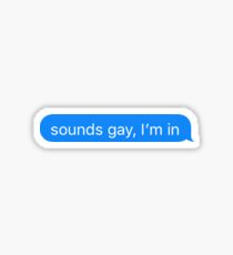 Sounds Gay Im In Sticker