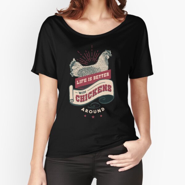 Life is better with chickens Relaxed Fit T-Shirt