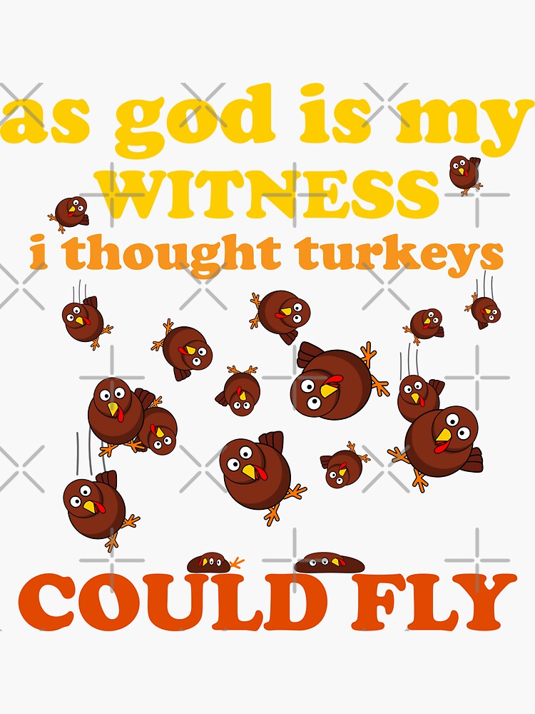 I Swear To God I Thought Turkeys Could Fly "As God Is My Witness I Thought Turkeys Could Fly" Sticker for Sale by