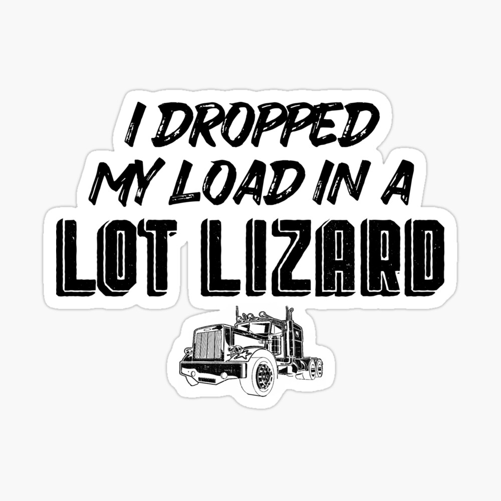 I Dropped My Load In A Lot Lizard