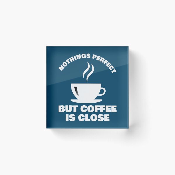 Artikelvorschau, Nothings Perfect But Coffee Is Close Design für Kaffeeliebhaber und -süchtige entworfen und verkauft von chriswilson111.