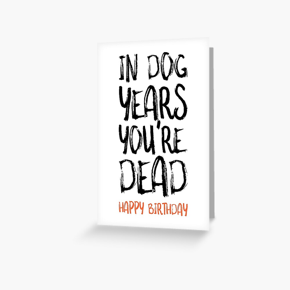 Funny Birthday Card, In Dog Years You're Dead Greeting Card