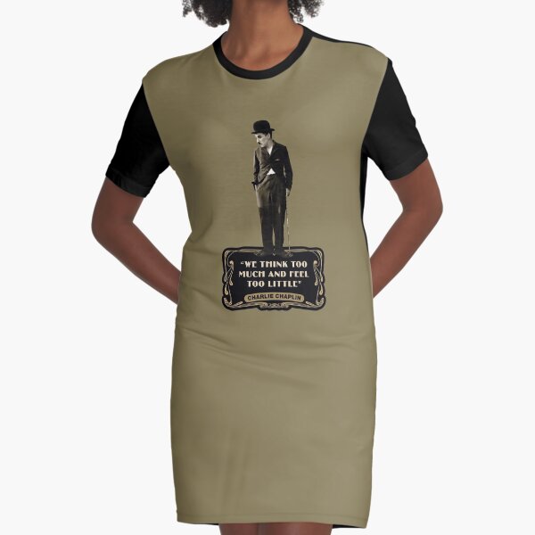 Charlie Chaplin Quotes - “We Think Too Much And Feel To Little” Graphic T-Shirt Dress
