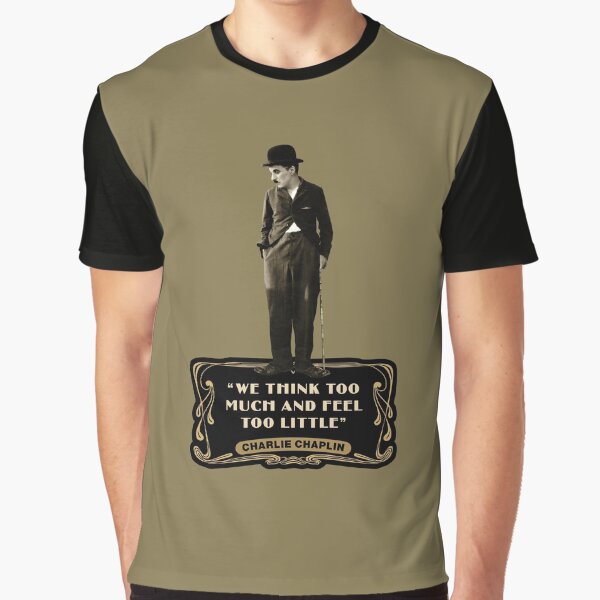 Charlie Chaplin Quotes - “We Think Too Much And Feel To Little” Graphic T-Shirt