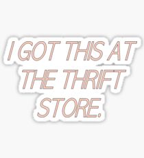 I GOT THIS AT THE THRIFT STORE Sticker