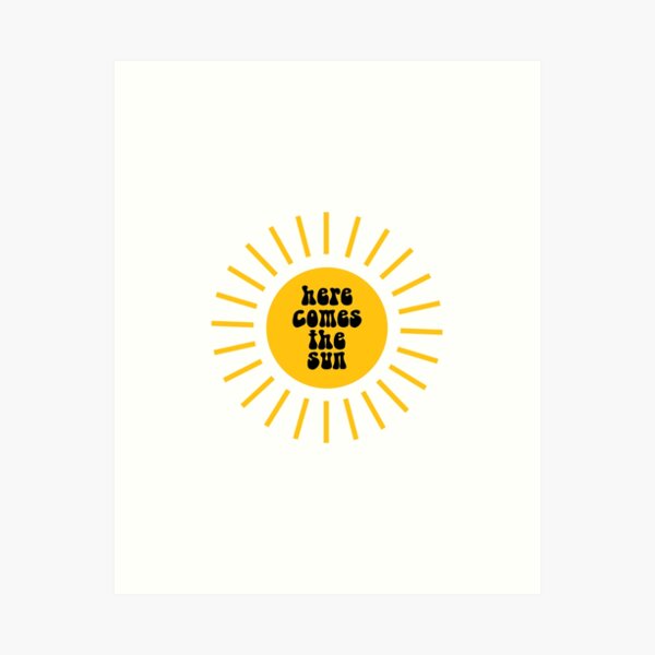 here comes the sun Art Print