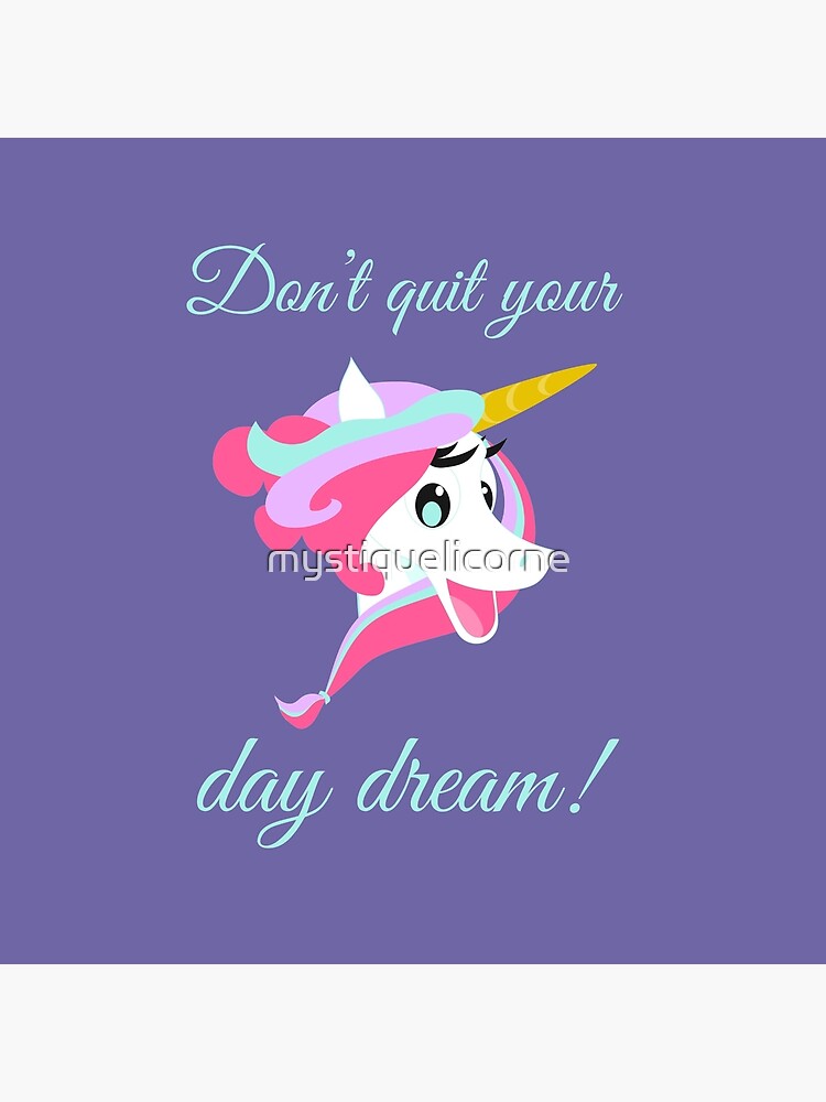Don’t Quit Your Day Dream Unicorn by mystiquelicorne