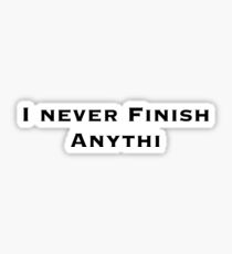 I Never Finish Anything Sticker