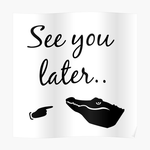 See You Later Alligator Posters Redbubble