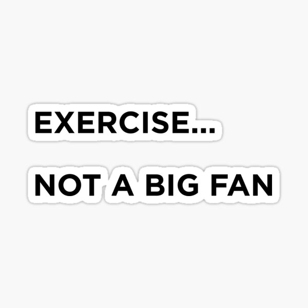 exercise-not-a-big-fan-sticker-for-sale-by-explosivea-redbubble