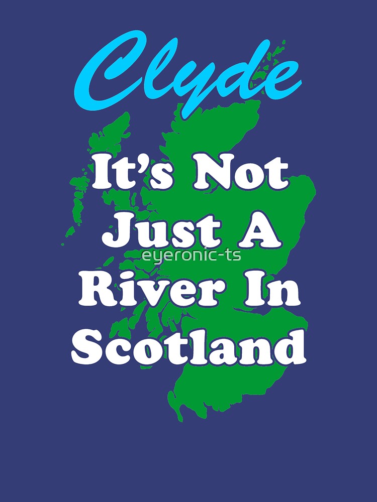 "Clyde, It's Not Just A River In Scotland" Tshirt for Sale by eyeronic