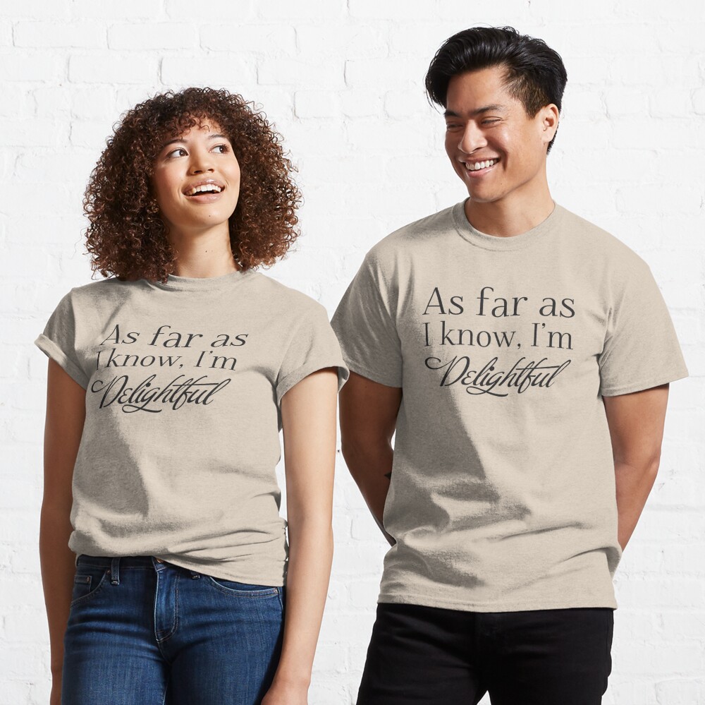 "As Far as I know, I'm Delightful." ASH BLACK Typography Quote Funny Humor Silly BEST FOR STICKERS & LIGHT COLORED SHIRTS Classic T-Shirt
