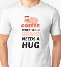 Coffee When Your Brain Needs A Hug Unisex T-Shirt