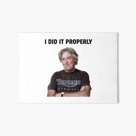 James May "I did it properly" Art Board Print