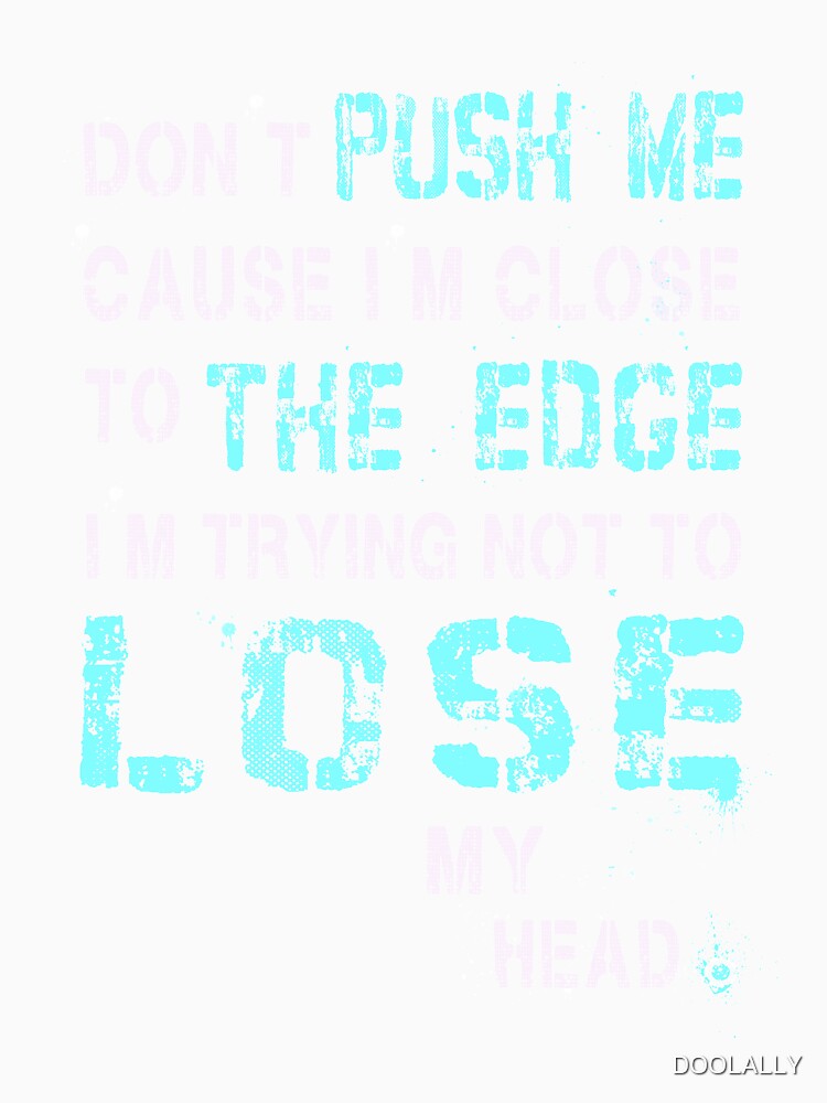 Don't push me cause I'm close to the edge - Grungy black Lyrics