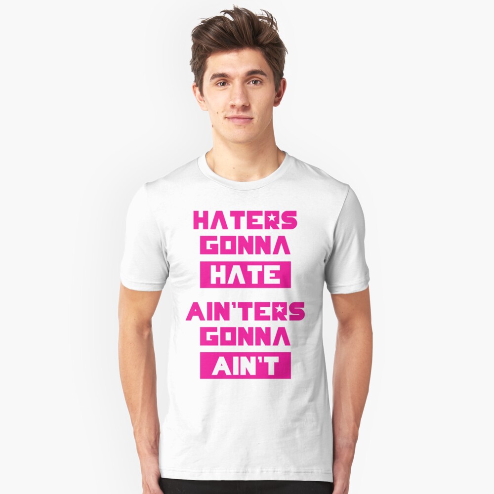 "HATERS GONNA HATE, AIN'TERS GONNA AIN'T (Pink/White)" Tshirt by