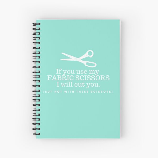 Don't Touch My Fabric Scissors! Spiral Notebook