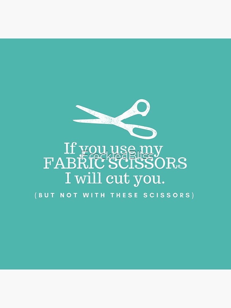 Don't Touch my Fabric Scissors! Poster for Sale by FreckledBliss