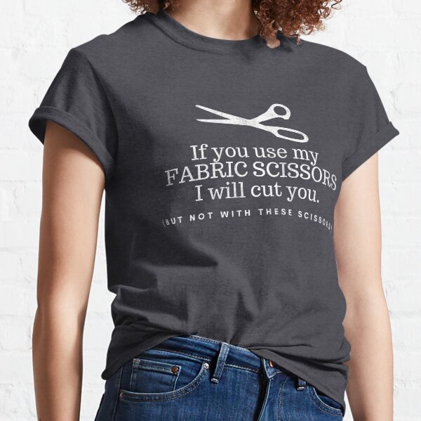 Don't Touch My Fabric Scissors! Classic T-Shirt