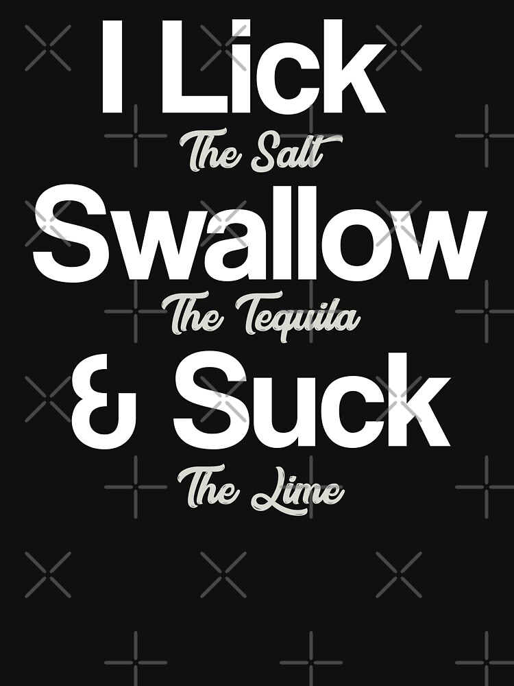 I Lick The Salt Swallow The Tequila And Suck The Lime T Shirt By Imbz Redbubble 