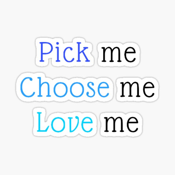 Pick Me Choose Me Love Me Stickers Redbubble Pick Me Choose Me Love Me Stickers Redbubble