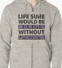 Life Sure Would Be Boring Without Unicorns Zipped Hoodie