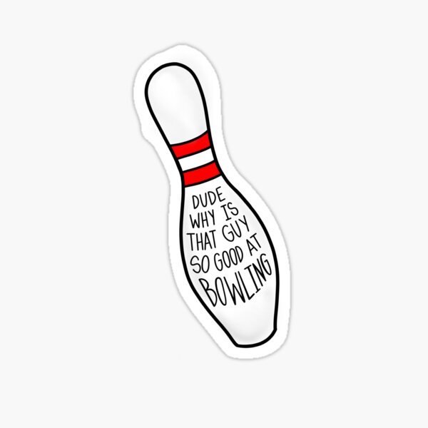 Dude is that guy so good at bowling Sticker