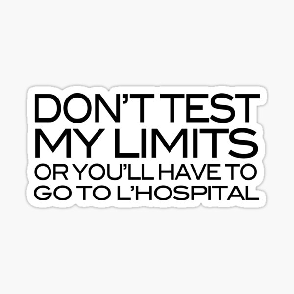 Don't test my limits or you'll have to go to l'hospital Sticker