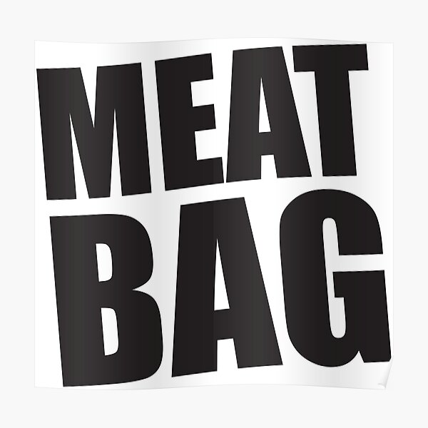 "MEAT BAG" Poster for Sale by ellygator Redbubble