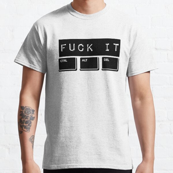 Fuck it spread ctrl + alt + del fuck on it process Classic T-Shirt