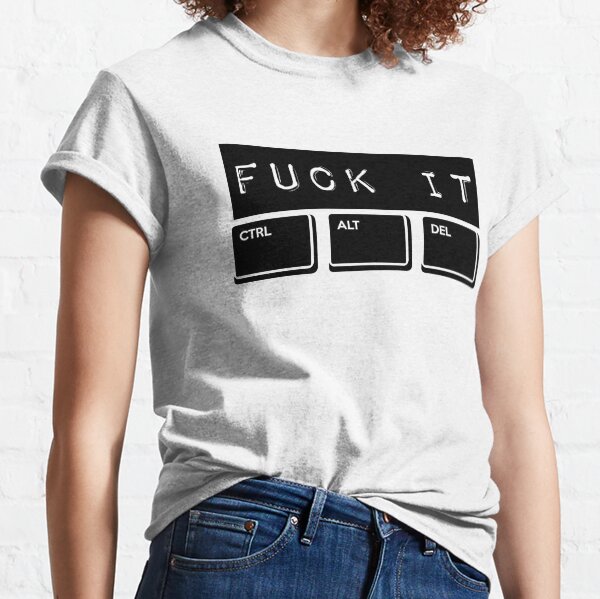 Fuck it spread ctrl + alt + del fuck on it process Classic T-Shirt