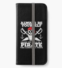 Pirate Funny Design - Always Be Yourself Unless You Could Be A Pirate Then Always Be A Pirate iPhone Wallet/Case/Skin