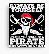 Pirate Funny Design - Always Be Yourself Unless You Could Be A Pirate Then Always Be A Pirate Canvas Print