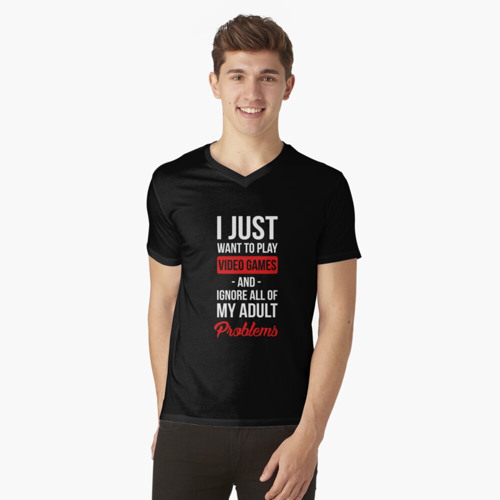 Funny Video Games T-shirt: I Just Want To Play Video Games And Ignore All  Of My Adult Problems