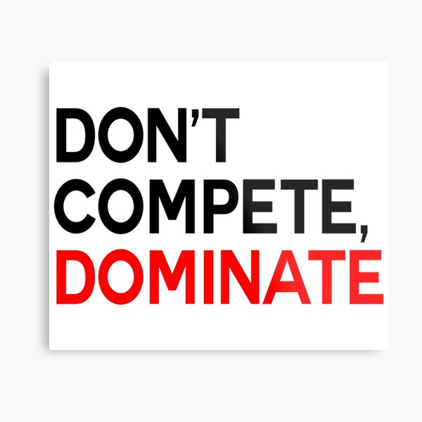 don't compete, dominate Metal Print