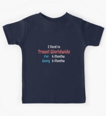 I need to travel worldwide for 6 months every 6 months- HRM Store Kids Tee
