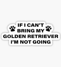 If I Can't Bring my Golden Retriever, I'm Not Going (Dog humor) Sticker