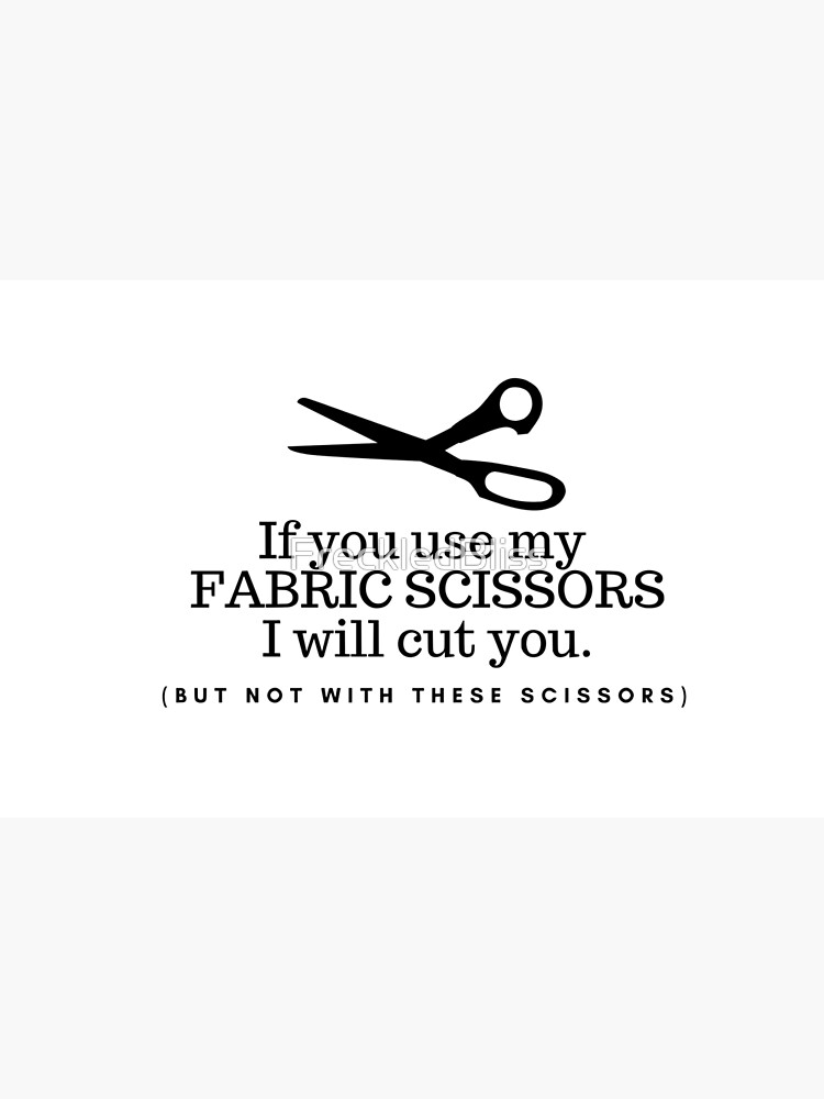 Don't Touch my Fabric Scissors! by FreckledBliss
