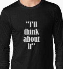 I'll think about it Long Sleeve T-Shirt