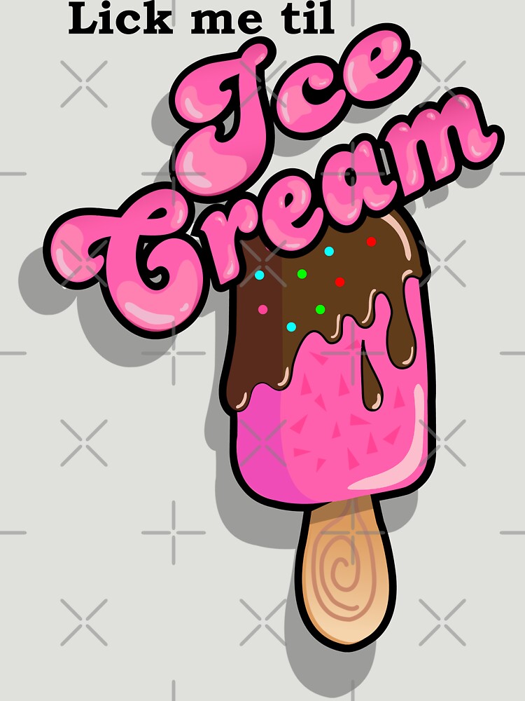 Lick Me Til Ice Cream T Shirt By Fawncomix Redbubble